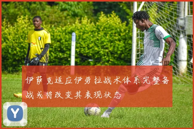 伊萨克适应伊劳拉战术体系完整备战或将改变其表现状态